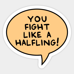 You Fight Like A Halfling! Sticker